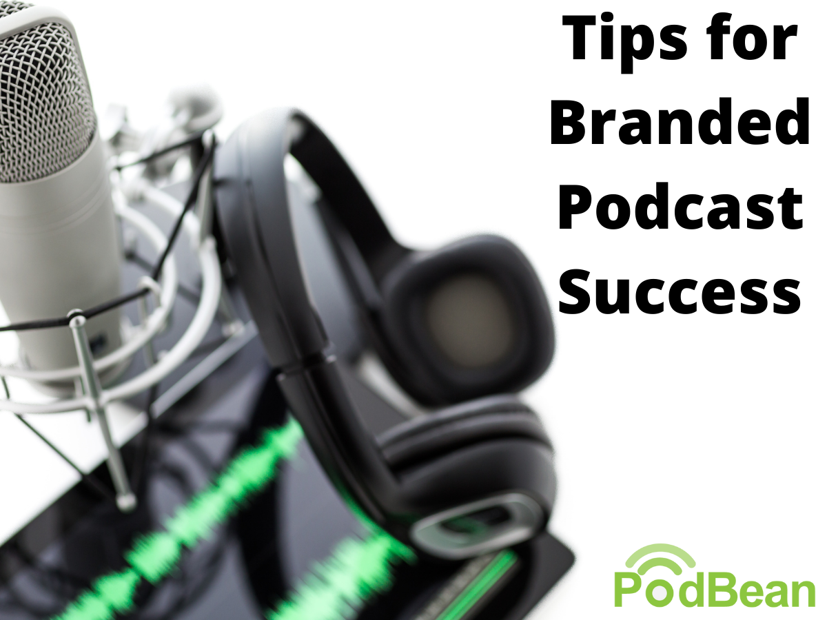 Tips for Branded Podcast Success - Podbean Blog